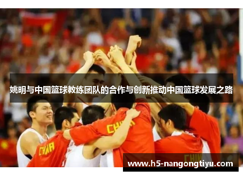 姚明与中国篮球教练团队的合作与创新推动中国篮球发展之路