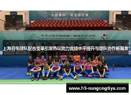 上海羽毛球队配合变革引发热议助力竞技水平提升与团队协作新篇章