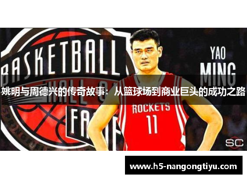 姚明与周德兴的传奇故事：从篮球场到商业巨头的成功之路
