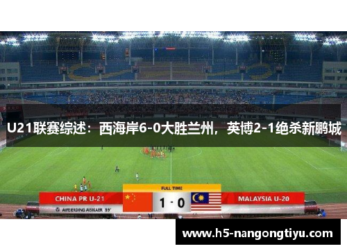 U21联赛综述：西海岸6-0大胜兰州，英博2-1绝杀新鹏城