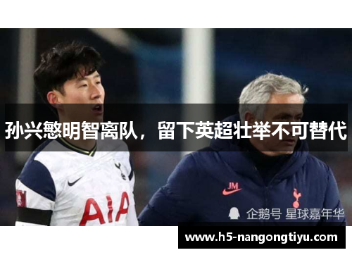 孙兴慜明智离队，留下英超壮举不可替代